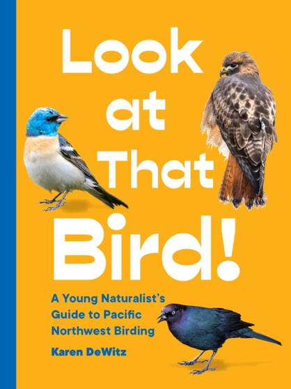 Look at That Bird! : A Young Naturalist's Guide to Pacific Northwest Birding