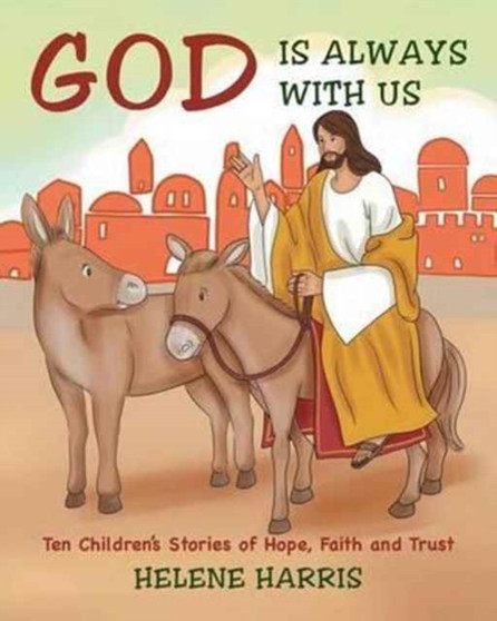 God Is Always With Us : Ten Children's Stories of Hope, Faith and Trust