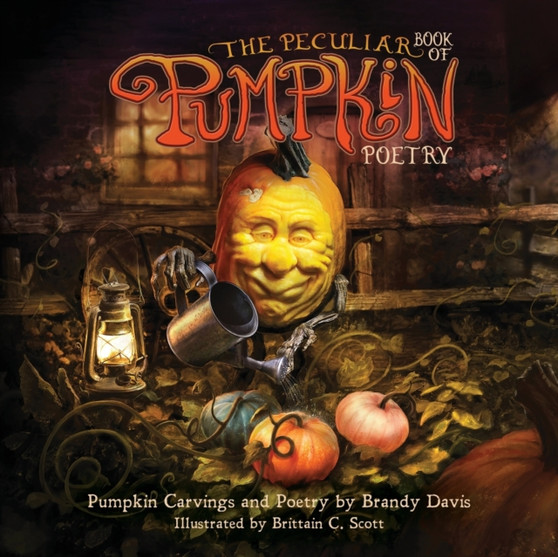 The Peculiar Book of Pumpkin Poetry : Pumpkin Carvings and Poetry by Brandy Davis