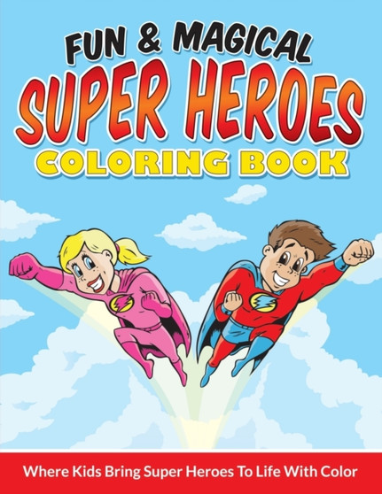 Fun & Magical Super Heroes Coloring Book : Where Kids Bring Super Heroes To Life With Color