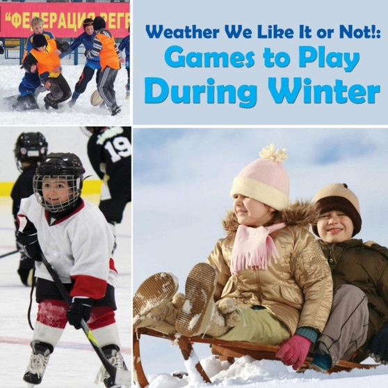 Weather We Like It or Not! : Cool Games to Play During Winter