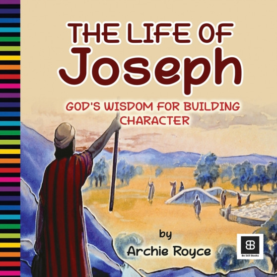 The Life of Joseph : God's Wisdom for Building Character