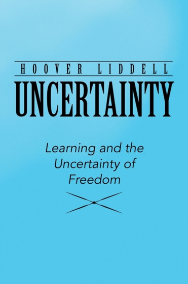 Uncertainty : Learning and the Uncertainty of Freedom