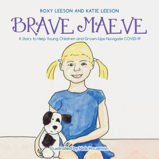 Brave Maeve : A Story to Help Young Children and Grown-Ups Navigate Covid-19 Brave Maeve : A Story to Help Young Children and Grown-Ups Navigate Covid-19