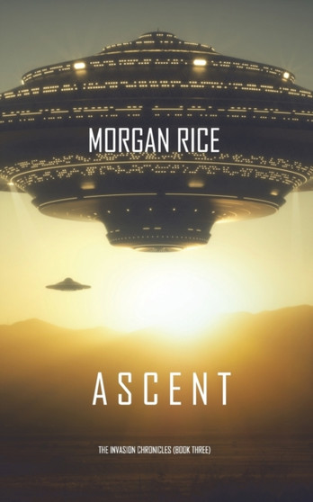 Ascent (The Invasion Chronicles-Book Three) : A Science Fiction Thriller : 3