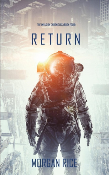 Return (The Invasion Chronicles-Book Four) : A Science Fiction Thriller : 4