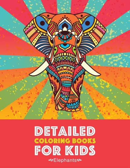 Detailed Coloring Books For Kids : Elephants: Advanced Coloring Pages for Teenagers, Tweens, Older Kids, Boys & Girls, Detailed Zendoodle Animal Designs, Creative Art Pages, Art Therapy & Meditation P