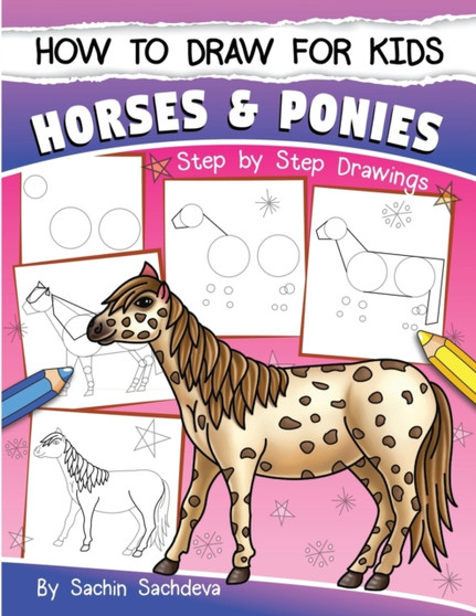 How to Draw for Kids (Horses & Ponies) : An Easy STEP-BY-STEP Guide to Drawing different breeds of Horses and Ponies like Appaloosa, Arabian, Dales Pony, Caspian, American Paint, Icelandic Horse and m