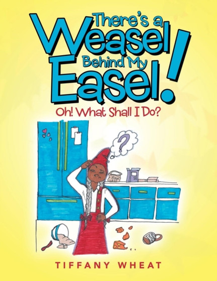 There's a Weasel Behind My Easel! : Oh! What Shall I Do?