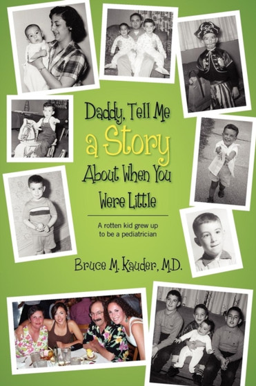 Daddy, Tell Me a Story About When You Were Little : (A rotten kid grew up to be a pediatrician)