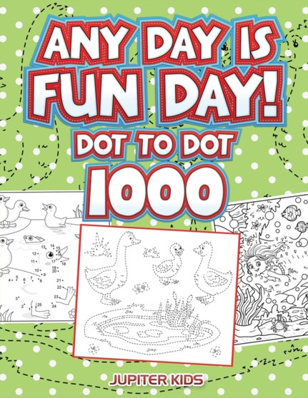 Any Day Is Fun Day! : Dot To Dot 1000