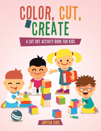 Color, Cut, & Create : A Cut Out Activity Book for Kids