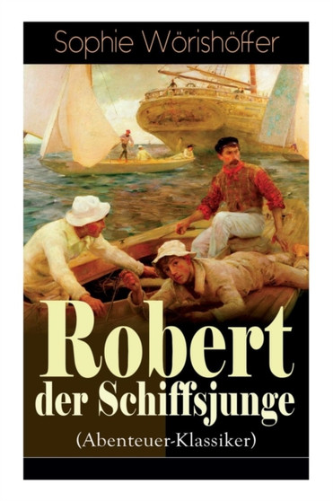 Robert der Schiffsjunge (Abenteuer-Klassiker) : Robert des Schiffsjungen Fahrten und Abenteuer auf der deutschen Handels- und Kriegsflotte