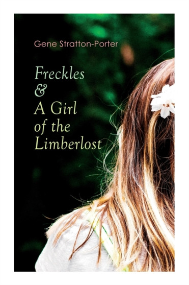 Freckles & A Girl of the Limberlost : Romance & Adventure Novels