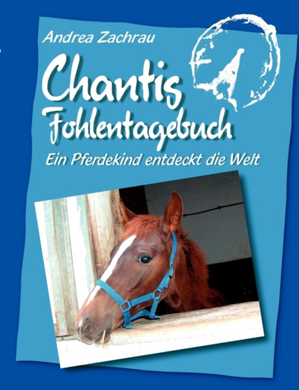 Chantis Fohlentagebuch : Ein Pferdekind entdeckt die Welt