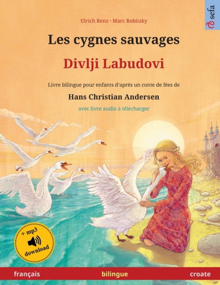 Les cygnes sauvages - Divlji Labudovi (francais - croate) : Livre bilingue pour enfants d'apres un conte de fees de Hans Christian Andersen, avec livre audio a telecharger