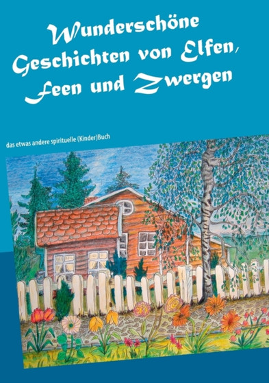 Wunderschoene Geschichten von Elfen, Feen und Zwergen : das etwas andere spirituelle (Kinder)Buch