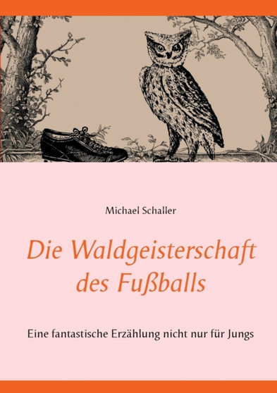 Die Waldgeisterschaft des Fussballs : Eine fantastische Erzahlung nicht nur fur Jungs