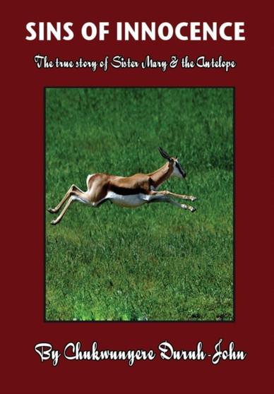 SINS OF INNOCENCE ...The true story of Sister Mary & the Antelope