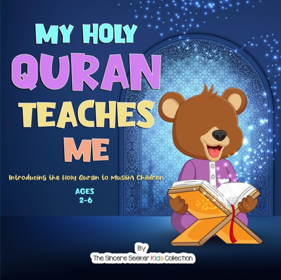 My Holy Quran Teaches Me : Introducing the Holy Quran to Muslim Children