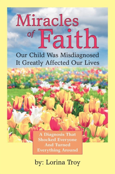 Miracles of Faith : Our Child Was Misdiagnosed It Greatly Affected Our Lives