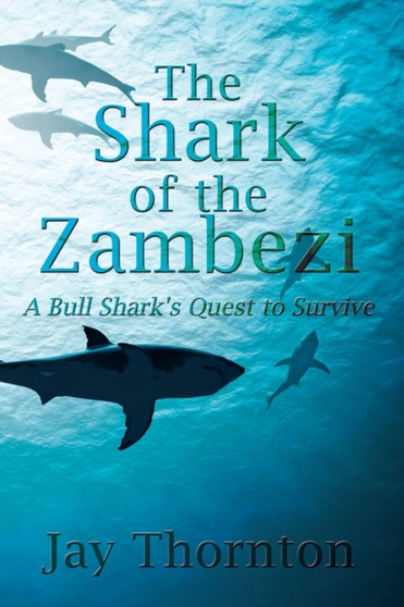 The Shark of the Zambezi : A Bull Shark's Quest to Survive