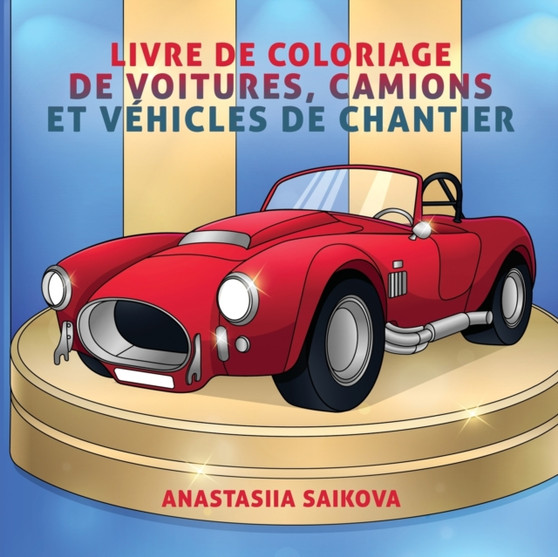 Livre de coloriage de voitures, camions et vehicules de chantier : Pour les enfants de 4 a 8 ans, 9 a 12 ans