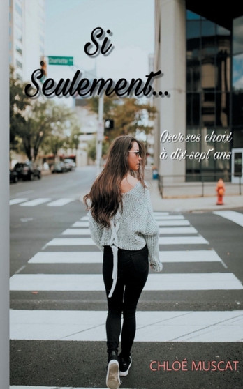 Si seulement... : Oser ses choix a dix-sept ans