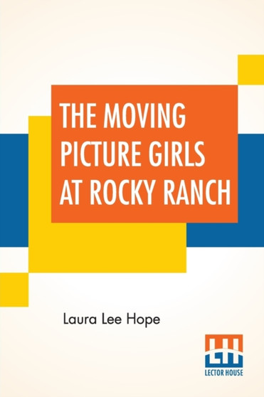 The Moving Picture Girls At Rocky Ranch : Or Great Days Among The Cowboys