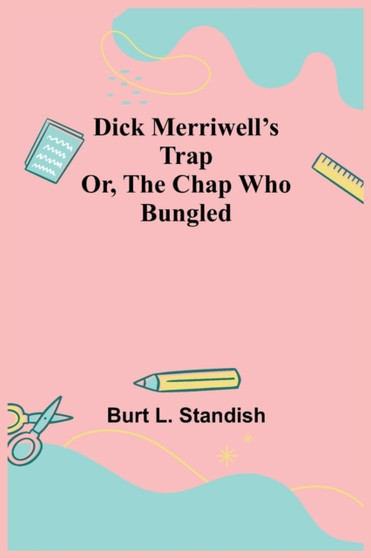 Dick Merriwell's Trap Or, The Chap Who Bungled