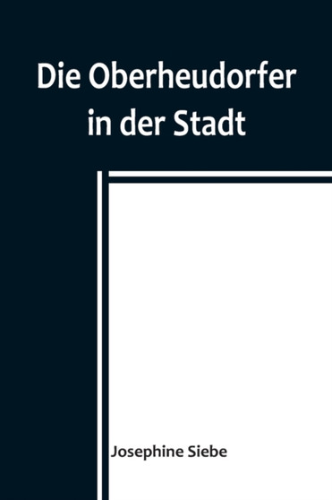 Die Oberheudorfer in der Stadt; Allerlei heitere Geschichten von den Oberheudorfer Buben und Madeln