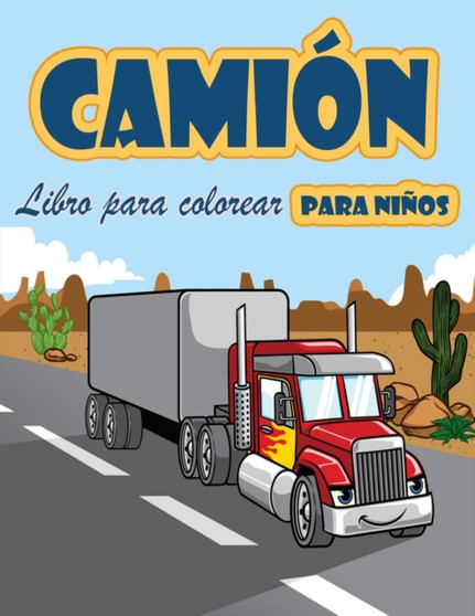 Libro para colorear de camiones : Libro para colorear para ninos con camiones monstruosos, camiones de bomberos, camiones de volteo, camiones de basura y mas. Para ninos pequenos, preescolares, de 2 a