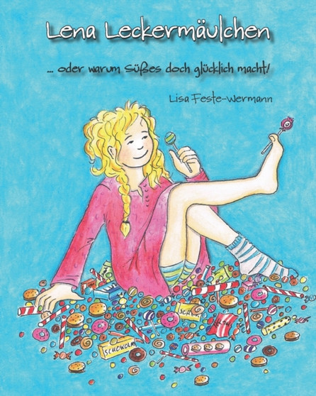 Lena Leckermaulchen : ... oder warum Susses doch glucklich macht!