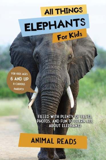 All Things Elephants For Kids : Filled With Plenty of Facts, Photos, and Fun to Learn all About Elephants