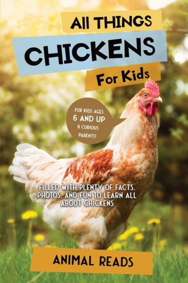 All Things Chickens For Kids : Filled With Plenty of Facts, Photos, and Fun to Learn all About Chickens