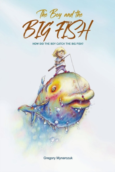 The Boy and the Big Fish : Vol.1 How did the Boy catch the Big Fish : 1