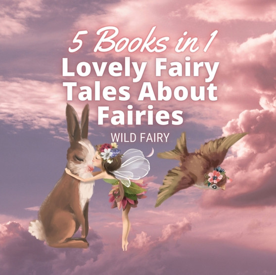 Lovely Fairy Tales About Fairies : 5 Books in 1