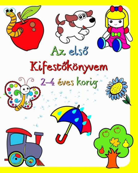 Az els&337; Kifest&337;konyvem 2-4 eves korig : Nagy es egyszer&369; kepek ismer&337;s dolgokkal a gyerekek korul