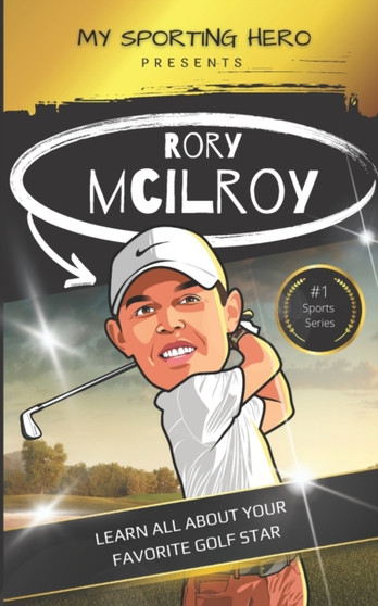 My Sporting Hero : Rory McIlroy: Learn all about your favorite golf star