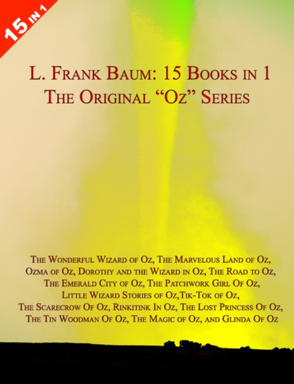 15 Books in 1: L. Frank Baum's Original Oz Series : With "The Wonderful Wizard of Oz"," The Marvelous Land of Oz"," Ozma of Oz"," Dorothy and the Wizard in Oz"," The Road to Oz"," The Emerald City of