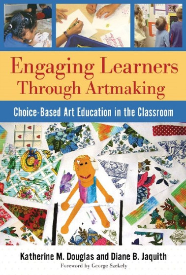 Engaging Learners Through Artmaking : Choice-based Art Education in the Classroom