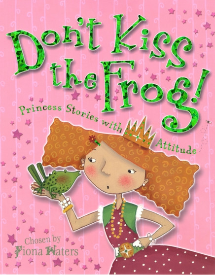Don't Kiss The Frog! : Princess Stories With Attitude