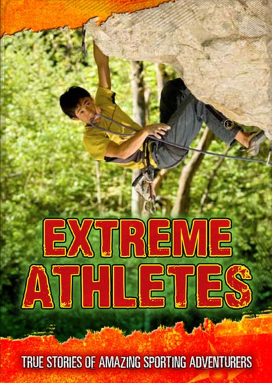 Extreme Athletes : True Stories of Amazing Sporting Adventurers