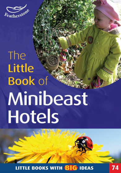 The Little Book of Mini Beast Hotels : Little Books with Big Ideas : No. 74