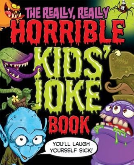 The Really, Really Horrible Kids' Joke Book : You'll Laugh Yourself Sick!