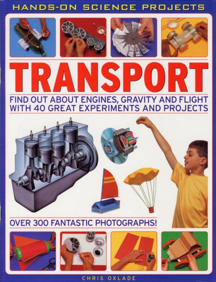 Transport : Find Out About Engines, Gravity and Flight with 40 Great Experiments and Projects