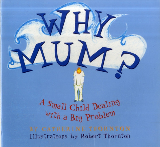 Why Mum? : A Small Child Dealing with a Big Problem
