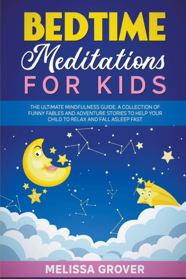 Bedtime Meditations for Kids : The Ultimate Mindfulness Guide. A Collection of Funny Fables and Adventure Stories to Help Your Child to Relax and Fall Asleep Fast.