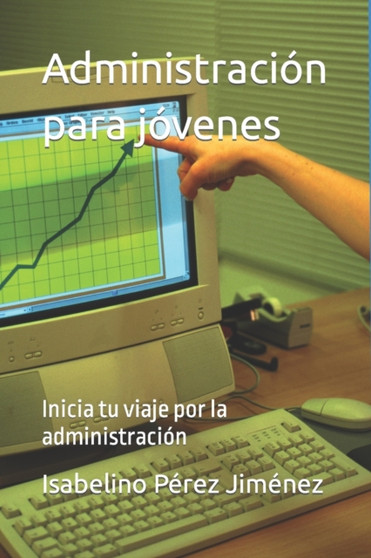 Administracion para jovenes : Inicia tu viaje por la administracion