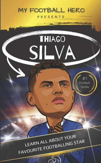 My Football Hero : Thiago Silva: Learn all about your favourite footballing star